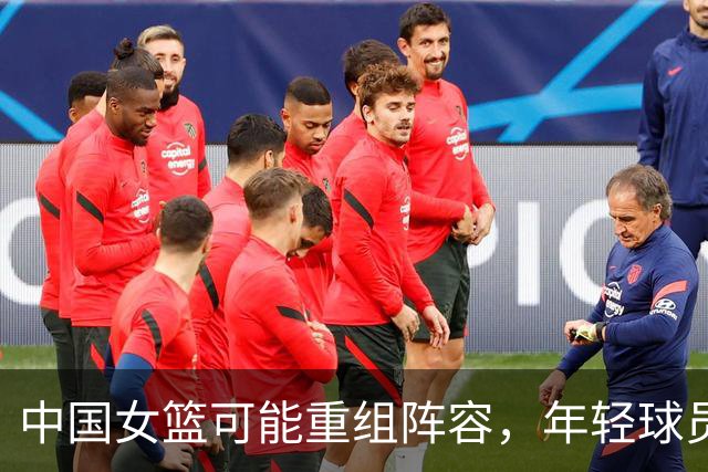 中国女篮可能重组阵容，年轻球员崭露头角
