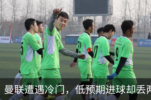 曼联遭遇冷门，低预期进球却丢两球